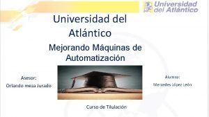 Universidad del Atlntico Mejorando Mquinas de Automatizacin Alumna