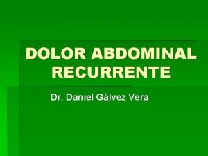 DOLOR ABDOMINAL RECURRENTE Dr Daniel Glvez Vera Definicin