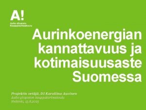 Aurinkoenergian kannattavuus ja kotimaisuusaste Suomessa Projektin vetj DI