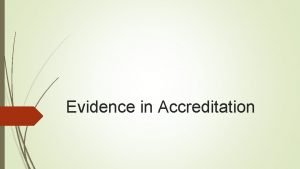Evidence in Accreditation The Importance of Evidence will