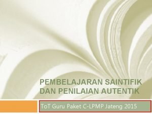 PEMBELAJARAN SAINTIFIK DAN PENILAIAN AUTENTIK To T Guru