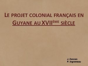 LE PROJET COLONIAL FRANAIS EN ME GUYANE AU