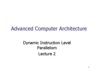 Advanced Computer Architecture Dynamic Instruction Level Parallelism Lecture