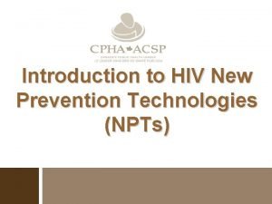 Introduction to HIV New Prevention Technologies NPTs Core