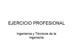 EJERCICIO PROFESIONAL Ingenieros y Tcnicos de la Ingeniera