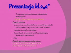 Prezentacja kl 2 a Temat naszego projektu przedstawia