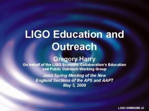 LIGO Education and Outreach Gregory Harry On behalf