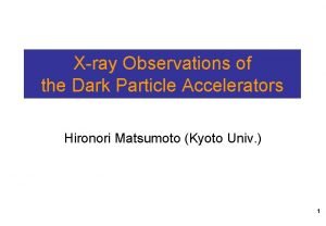 Xray Observations of the Dark Particle Accelerators Hironori