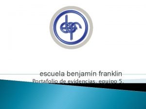 escuela benjamn franklin Portafolio de evidencias equipo 5