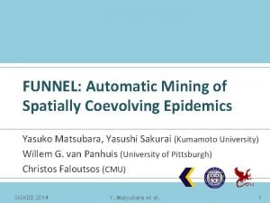 FUNNEL Automatic Mining of Spatially Coevolving Epidemics Yasuko