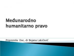 Meunarodno humanitarno pravo Pripremila Doc dr Bojana Lakievi