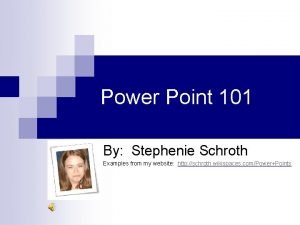 Power Point 101 By Stephenie Schroth Examples from