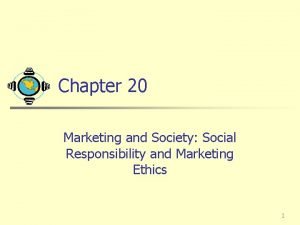 Chapter 20 Marketing and Society Social Responsibility and