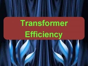 Efficiency of transformer Efficiency of transformer