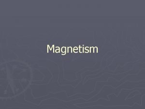 Magnetism Magnets A magnet has polarity it has