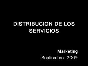 DISTRIBUCION DE LOS SERVICIOS Marketing Septiembre 2009 DISTRIBUCION