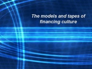 The models and tapes of financing culture MODELS