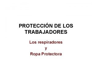 PROTECCIN DE LOS TRABAJADORES Los respiradores y Ropa