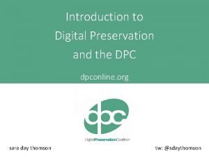Introduction to Digital Preservation and the DPC dpconline