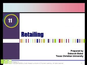 11 Retailing Prepared by Deborah Baker Texas Christian