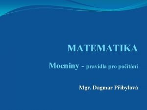 MATEMATIKA Mocniny pravidla pro potn Mgr Dagmar Pibylov