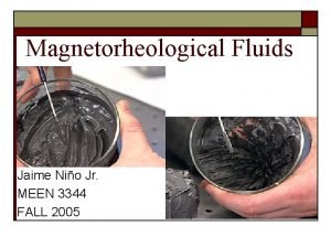 Magnetorheological Fluids Jaime Nio Jr MEEN 3344 FALL