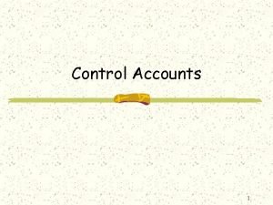 Control Accounts 1 Functions of control accounts The