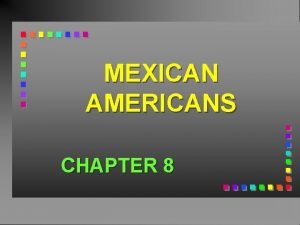 MEXICAN AMERICANS CHAPTER 8 Latinos Persons whose national
