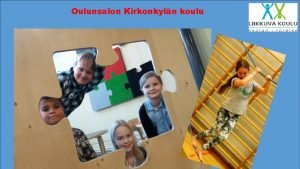 Oulunsalon Kirkonkyln koulu THN TULEE KUVA KOULUSTA TAVOITTEENA