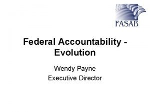 Federal Accountability Evolution Wendy Payne Executive Director Disclaimer