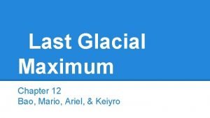 Last Glacial Maximum Chapter 12 Bao Mario Ariel