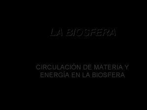 LA BIOSFERA CIRCULACIN DE MATERIA Y ENERGA EN