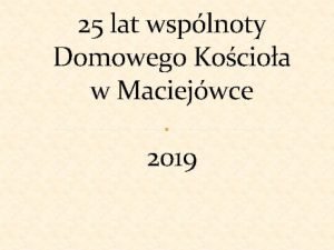 25 lat wsplnoty Domowego Kocioa w Maciejwce 2019