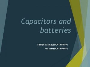 Capacitors and batteries Firdiana Sanjaya4201414050 Ana Alina4201414095 Definition