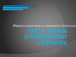 PRSENTATION SUR LA VIOLENCE CONJUGALE PAR LA MAISON