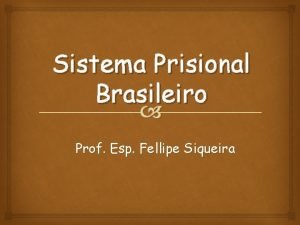 Sistema Prisional Brasileiro Prof Esp Fellipe Siqueira O