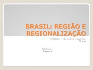 BRASIL REGIO E REGIONALIZAO Professora Kelly Soares Figueiredo