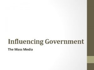 Influencing Government The Mass Media The Mass Media