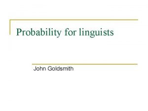 Probability for linguists John Goldsmith What is probability