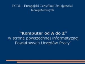 ECDL Europejski Certyfikat Umiejtnoci Komputerowych Komputer od A