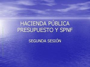 HACIENDA PBLICA PRESUPUESTO Y SPNF SEGUNDA SESIN FASES