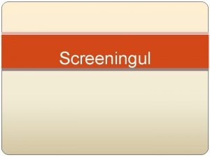 Screeningul Testul screening Identificarea prezumtiva a persoanelor afectate