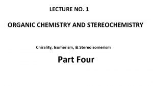 LECTURE NO 1 ORGANIC CHEMISTRY AND STEREOCHEMISTRY Chirality