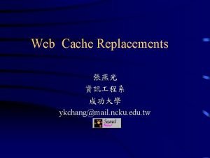 Web Cache Replacements ykchangmail ncku edu tw Introduction