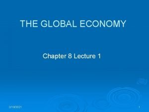 THE GLOBAL ECONOMY Chapter 8 Lecture 1 2192021