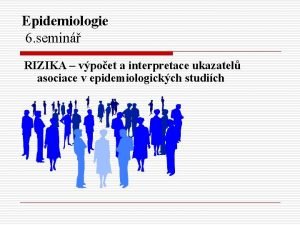 Epidemiologie 6 semin RIZIKA vpoet a interpretace ukazatel