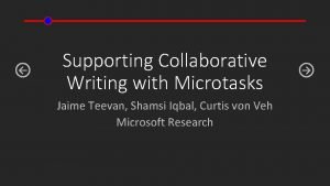 Supporting Collaborative Writing with Microtasks Jaime Teevan Shamsi