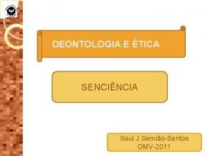 DEONTOLOGIA E TICA SENCINCIA Saul J SemioSantos DMV2011