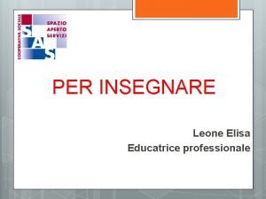 PER INSEGNARE Leone Elisa Educatrice professionale LA STORIA