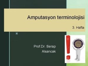 Amputasyon terminolojisi 3 Hafta z Prof Dr Serap